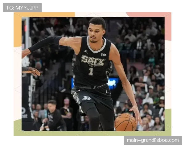 马刺文班亚马瓦塞尔双核 进攻端空间利用与防守覆盖面积 马刺文班亚马瓦塞尔双核 进攻端空间利用与防守覆盖面积